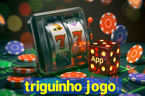 triguinho jogo